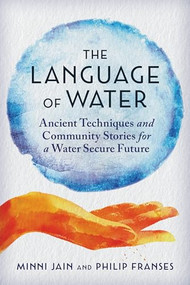 The Language of Water (Ancient Techniques and Community Stories for a Water Secure Future) by Minni Jain, Philip Franses, 9781957869193