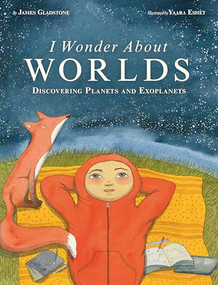 I Wonder About Worlds (Discovering Planets and Exoplanets) by James Gladstone, Yaara Eshet, 9781771475723