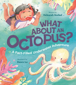 What About an Octopus? (A Fact-Filled Underwater Adventure) by Deborah Kerbel, Dawn Lo, 9781771475716