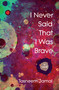 I Never Said That I Was Brave (A Novel) by Tasneem Jamal, 9781487012823