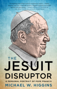 The Jesuit Disruptor (A Personal Portrait of Pope Francis) by Michael W. Higgins, 9781487010058