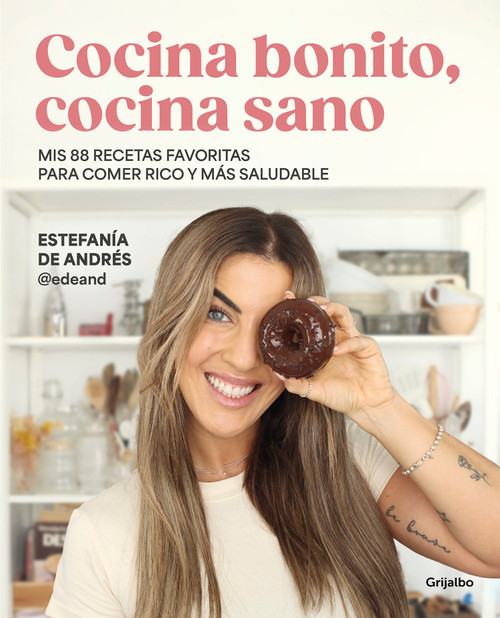 Cocina bonito, cocina sano: Mis 88 recetas favoritas para comer rico y más saludable / Beautiful Cooking, Healthy Cooking. My 88 Favorite .. (Spanish Edition) by Estefanía De Andrés, 9788425365126