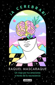 ¡A cerebrar! Un viaje por tus emociones a través de la neurociencia / Let's Celebrain!: A Journey through Your Emotions via Neuroscience (Spanish Edition) by Raquel Mascaraque, 9788403524163