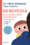 Bebepedia: Guía imprescindible para sobrevivir a la crianza con humor y rigor / Babypedia: An Indispensable Guide to Surviving Parenthood .. (Spanish Edition) by Dr. Pepe Serrano, Pepe Serrano, 9788419743886