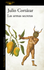 Las armas secretas / The Secret Weapons (Spanish Edition) by Julio Cortázar, 9789505111930