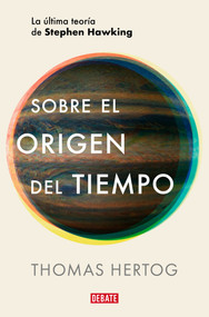 Sobre el origen del tiempo: La última teoría de Stephen Hawking / On the Origin of Time: Stephen Hawking's Final Theory (Spanish Edition) by Thomas Hertog, 9788419642615