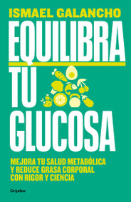 Equilibra tu glucosa: Mejora tu salud metabólica y reduce grasa corporal / Balance Your Glucose. Improve Your Metabolic Health (Spanish Edition) by Ismael Galancho, 9788425366826