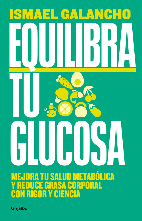 Equilibra tu glucosa: Mejora tu salud metabólica y reduce grasa corporal / Balance Your Glucose. Improve Your Metabolic Health (Spanish Edition) by Ismael Galancho, 9788425366826