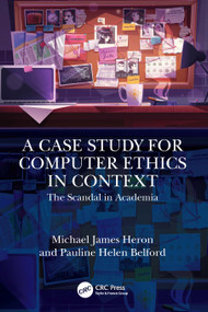 A Case Study for Computer Ethics in Context (The Scandal in Academia) by Michael James Heron, Pauline Helen Belford, 9781032546919