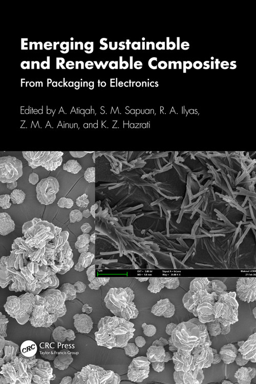 Emerging Sustainable and Renewable Composites (From Packaging to Electronics) by A. Atiqah, S. M. Sapuan, R. A. Ilyas, Z. M. A. Ainun, K. Z. Hazrati, 9781032527536