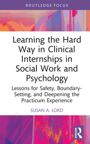 Learning the Hard Way in Clinical Internships in Social Work and Psychology by Susan A. Lord, 9781032590646