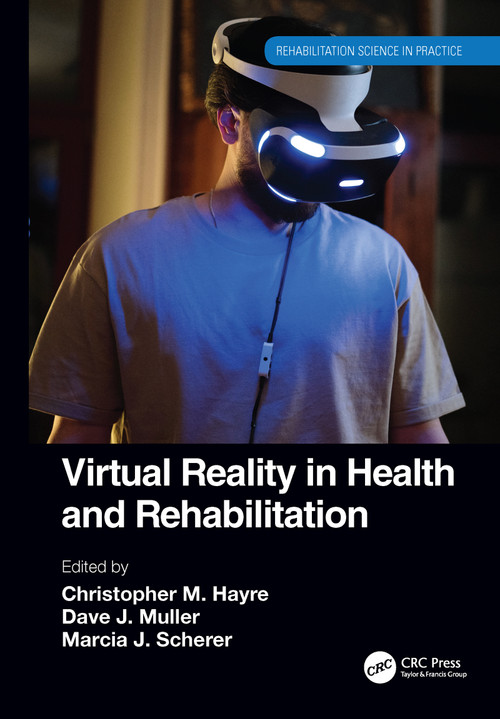 Virtual Reality in Health and Rehabilitation by Christopher M. Hayre, Dave J. Muller, Marcia J. Scherer, 9780367684440
