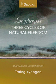 Longchenpa's Three Cycles of Natural Freedom (Oral Translation and Commentary) by Traleg Kyabgon, 9780645665321
