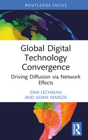 Global Digital Technology Convergence (Driving Diffusion via Network Effects) by Ewa Lechman, Adam Marszk, 9781032512754