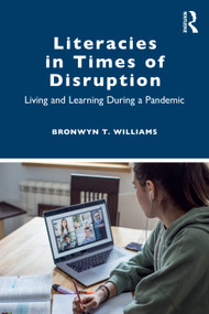 Literacies in Times of Disruption (Living and Learning During a Pandemic) by Bronwyn T. Williams, 9781032492452