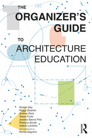 The Organizer's Guide to Architecture Education by Kirsten Day, Peggy Deamer, Andrea Dietz, Tessa Forde, Jessica Garcia Fritz, Palmyra Geraki, Valérie Lechêne, 9781032532813