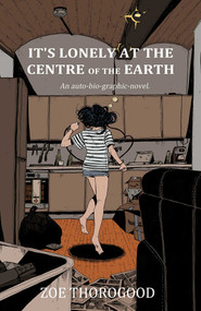 It's Lonely at the Centre of the Earth by Zoe Thorogood, Zoe Thorogood, 9781534323865