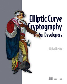 Elliptic Curve Cryptography for Developers by Michael Rosing, 9781633437944
