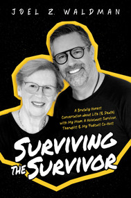 Surviving the Survivor (A Brutally Honest Conversation about Life (& Death) with My Mom: A Holocaust Survivor, Therapist & My Podcast Co-Host) by Joel Z. Waldman, 9798888452387