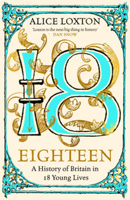 Eighteen (A History of Britain in 18 Young Lives) by Alice Loxton, 9781035031283
