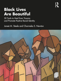 Black Lives Are Beautiful (50 Tools to Heal from Trauma and Promote Positive Racial Identity) by Janeé M. Steele, Charmeka S. Newton, 9781032117423