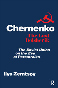 Chernenko, the Last Bolshevik (Soviet Union on the Eve of Perestroika) by Ilya Zemtsov, 9781138508019