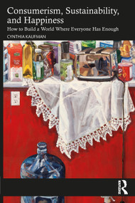 Consumerism, Sustainability, and Happiness (How to Build a World Where Everyone Has Enough) by Cynthia Kaufman, 9781032408224