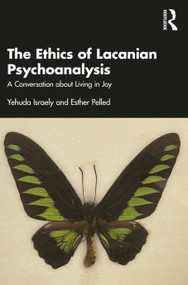 The Ethics of Lacanian Psychoanalysis (A Conversation about Living in Joy) by Yehuda Israely, Esther Pelled, 9781032378916