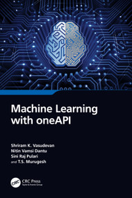 Machine Learning with oneAPI by Shriram K. Vasudevan, Nitin Vamsi Dantu, Sini Raj Pulari, T.S. Murugesh, 9781032493114