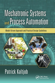 Mechatronic Systems and Process Automation (Model-Driven Approach and Practical Design Guidelines) by Patrick O.J. Kaltjob, 9780367735029
