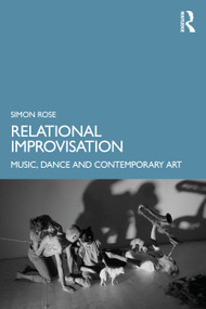 Relational Improvisation (Music, Dance and Contemporary Art) by Simon Rose, 9781032231891