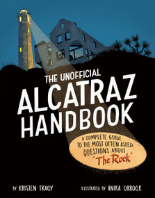The Unofficial Alcatraz Handbook (A Complete Guide to the Most Often Asked Questions about "The Rock") by Kristen Tracy, Anika Orrock, 9780593661031