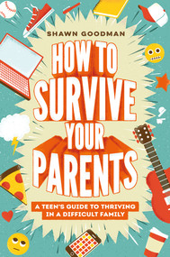 How to Survive Your Parents (A Teen's Guide to Thriving in a Difficult Family) by Shawn Goodman, 9780593697528