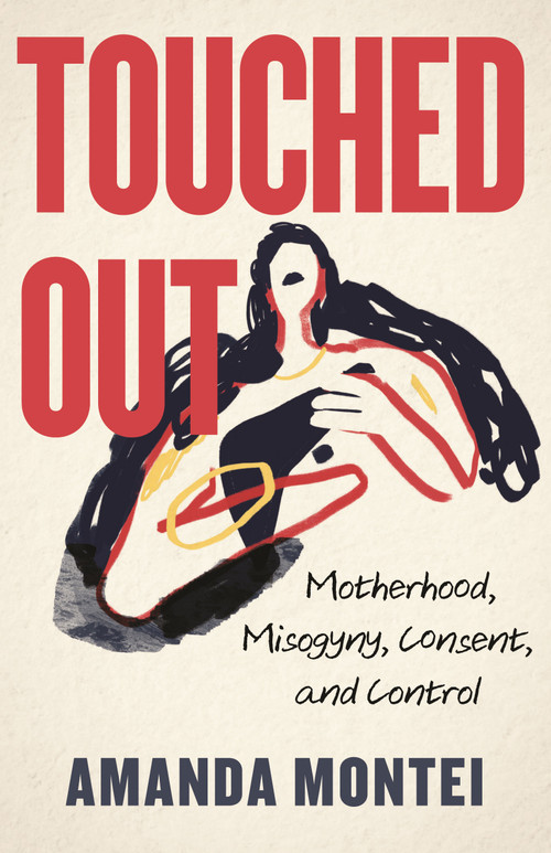 Touched Out (Motherhood, Misogyny, Consent, and Control) - 9780807016473 by Amanda Montei, 9780807016473