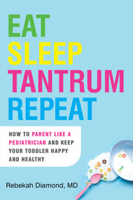 Eat Sleep Tantrum Repeat (How to Parent Like a Pediatrician and Keep Your Toddler Happy and Healthy) by Rebekah Diamond, 9780806541655