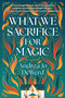 What We Sacrifice for Magic (A Novel) by Andrea Jo DeWerd, 9781639108756