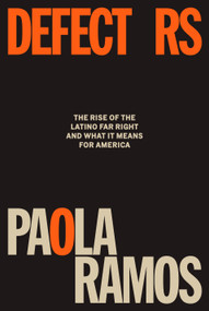 Defectors (The Rise of the Latino Far Right and What It Means for America) by Paola Ramos, 9780593701362