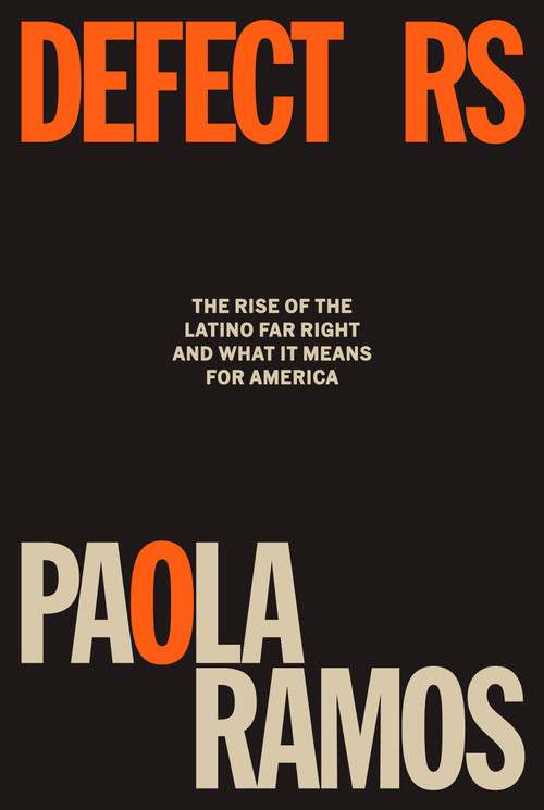 Defectors (The Rise of the Latino Far Right and What It Means for America) by Paola Ramos, 9780593701362