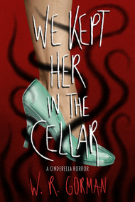 We Kept Her in the Cellar (A Novel) by W. R. Gorman, 9781639109142