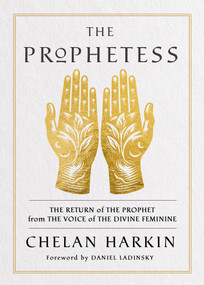 The Prophetess (The Return of The Prophet from the Voice of The Divine Feminine) - 9781401977566 by Chelan Harkin, 9781401977566