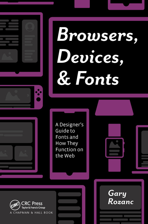 Browsers, Devices, and Fonts (A Designer's Guide to Fonts and How They Function on the Web) by Gary Rozanc, 9781138612310