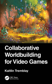 Collaborative Worldbuilding for Video Games by Kaitlin Tremblay, 9781032385549