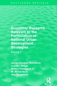Economic Research Relevant to the Formulation of National Urban Development Strategies (Volume 1) - 9781138184862 by James Douglas McCallum, Lowdon Wingo, Wilbur Thompson, H.W. Richardson, Joel Bergsman, Peter Greenston, Robert Healy, Edwin S. Mills, Alan W. Evans, 9781138184862