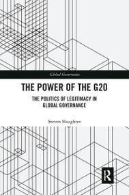 The Power of the G20 (The Politics of Legitimacy in Global Governance) by Steven Slaughter, 9781032239569