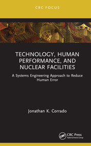 Technology, Human Performance, and Nuclear Facilities (A Systems Engineering Approach to Reduce Human Error) by Jonathan K. Corrado, 9781032385501
