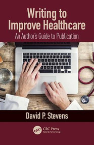 Writing to Improve Healthcare (An Author's Guide to Scholarly Publication, First Edition) by David Stevens, 9780815367437
