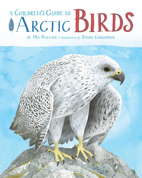 A Children's Guide to Arctic Birds - 9781772275322 by Mia Pelletier, Danny Christopher, 9781772275322