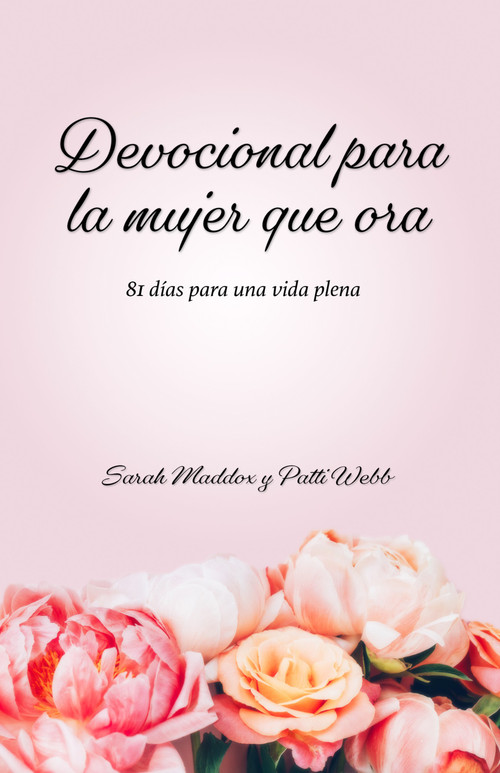 Devocional para la mujer que ora (81 días para una vida plena) (Spanish Edition) by Sarah O. Maddox, Patti Webb, 9781641424677
