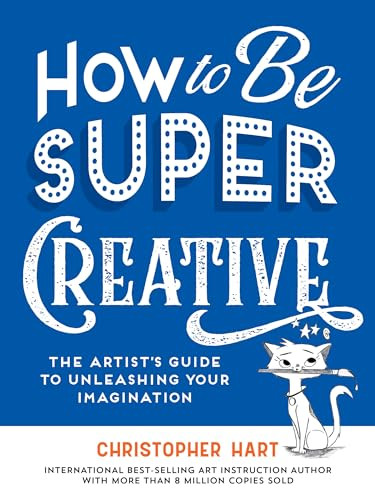 How to Be Super Creative (The Artist's Guide to Unleashing Your Imagination) by Christopher Hart, 9781684620722