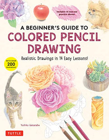 A Beginner's Guide to Colored Pencil Drawing (Realistic Drawings in 14 Easy Lessons! (With Over 200 illustrations)) by Yoshiko Watanabe, 9780804856249